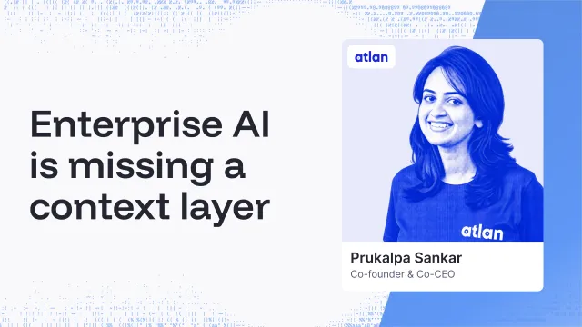 Enterprise AI is missing a context layer. Prukalpa Sankar, Atlan.
