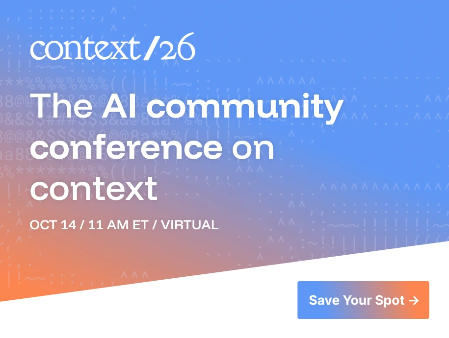 Context/26, the AI community conference on context. October 14, 11 AM ET, virtual.